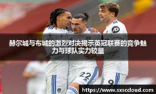 赫尔城与布城的激烈对决揭示英冠联赛的竞争魅力与球队实力较量