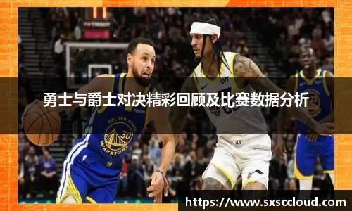 勇士与爵士对决精彩回顾及比赛数据分析
